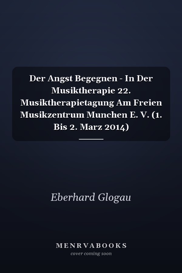 Der Angst Begegnen - In Der Musiktherapie 22. Musiktherapietagung Am Freien Musikzentrum Munchen E. V. (1. Bis 2. Marz 2014)
