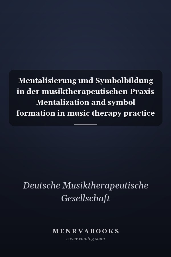 Mentalisierung und Symbolbildung in der musiktherapeutischen Praxis Mentalization and symbol formation in music therapy practice