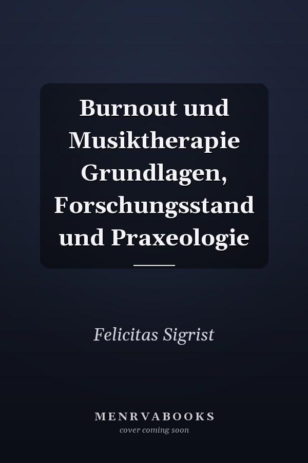 Burnout und Musiktherapie Grundlagen, Forschungsstand und Praxeologie