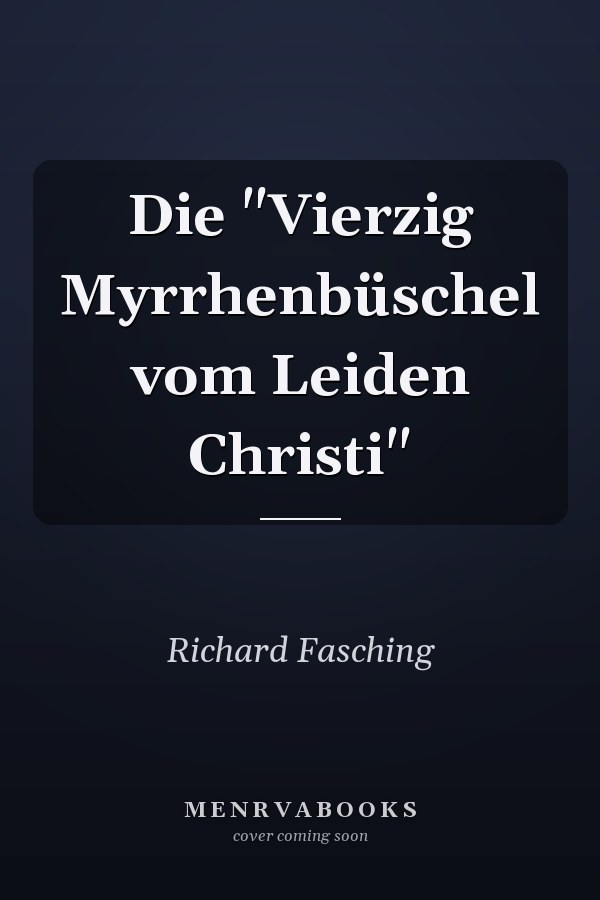 Die "Vierzig Myrrhenbüschel vom Leiden Christi"