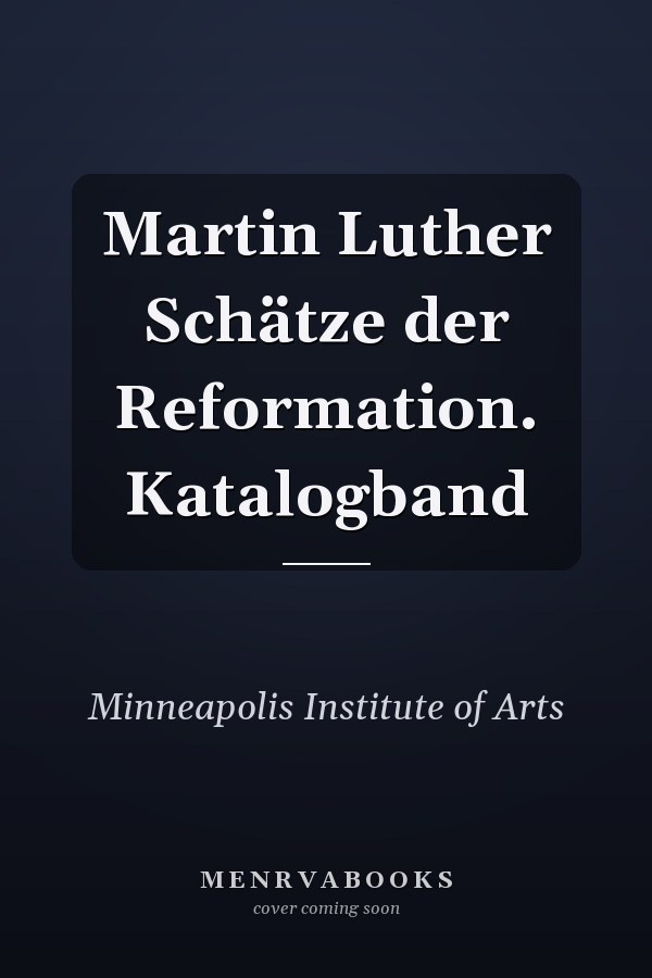 Martin Luther Schätze der Reformation. Katalogband