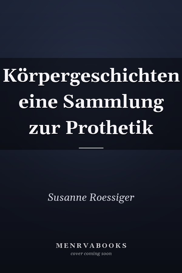 Körpergeschichten eine Sammlung zur Prothetik