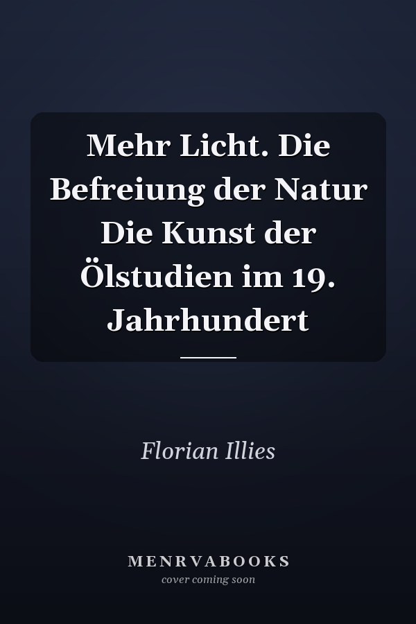Mehr Licht. Die Befreiung der Natur Die Kunst der Ölstudien im 19. Jahrhundert