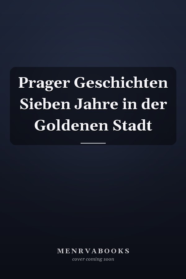 Prager Geschichten Sieben Jahre in der Goldenen Stadt