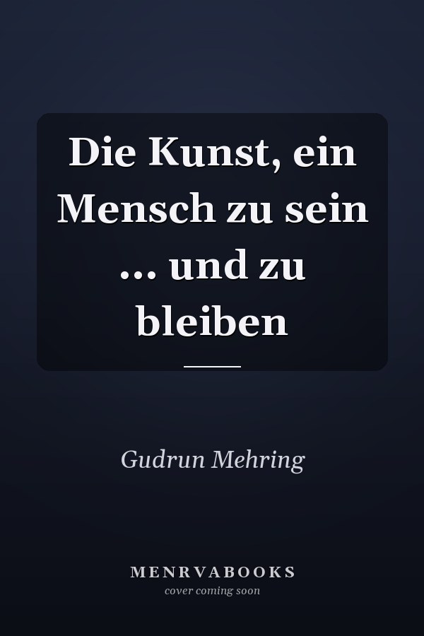 Die Kunst, ein Mensch zu sein ... und zu bleiben