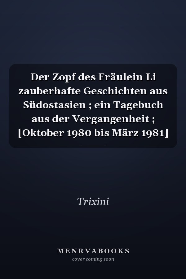 Der Zopf des Fräulein Li zauberhafte Geschichten aus Südostasien ; ein Tagebuch aus der Vergangenheit ; [Oktober 1980 bis März 1981]