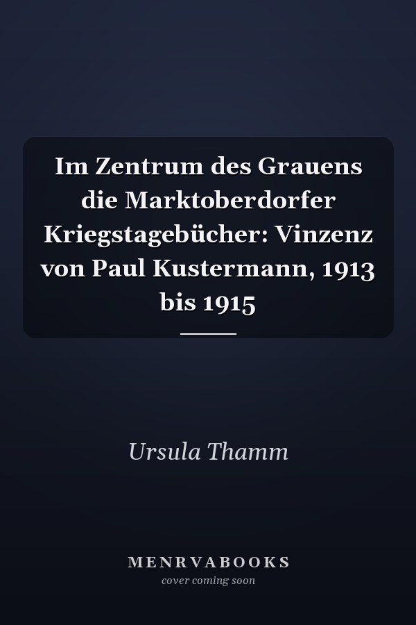 Im Zentrum des Grauens die Marktoberdorfer Kriegstagebücher: Vinzenz von Paul Kustermann, 1913 bis 1915
