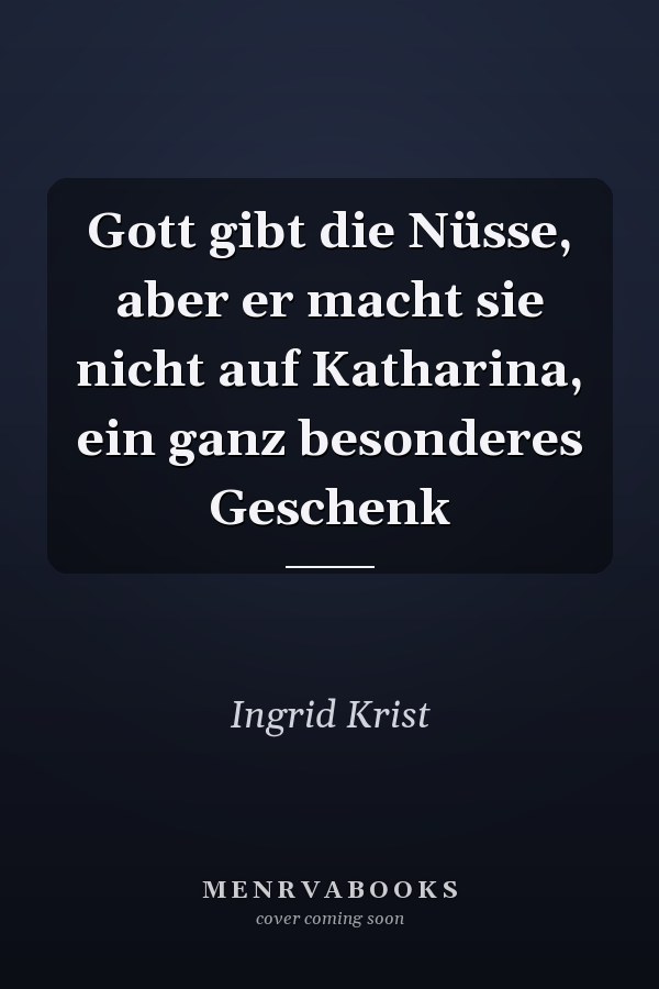 Gott gibt die Nüsse, aber er macht sie nicht auf Katharina, ein ganz besonderes Geschenk