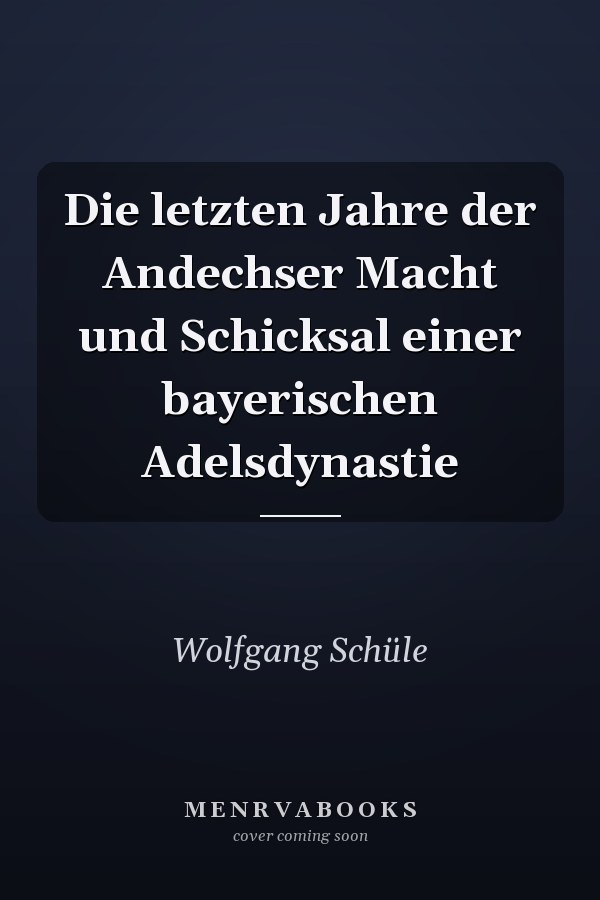 Die letzten Jahre der Andechser Macht und Schicksal einer bayerischen Adelsdynastie