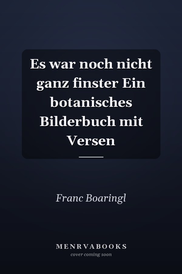 Es war noch nicht ganz finster Ein botanisches Bilderbuch mit Versen