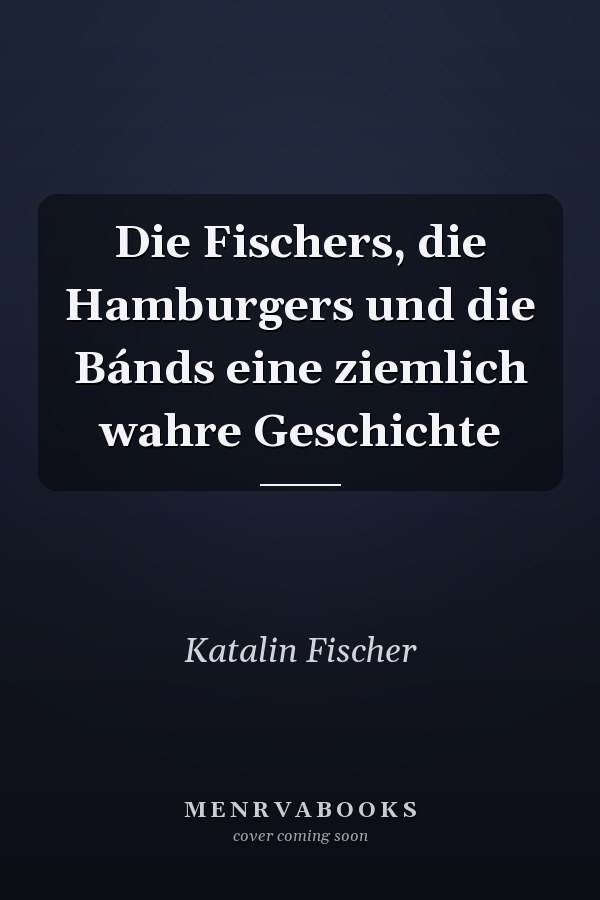 Die Fischers, die Hamburgers und die Bánds eine ziemlich wahre Geschichte