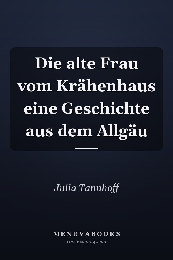 Die alte Frau vom Krähenhaus eine Geschichte aus dem Allgäu