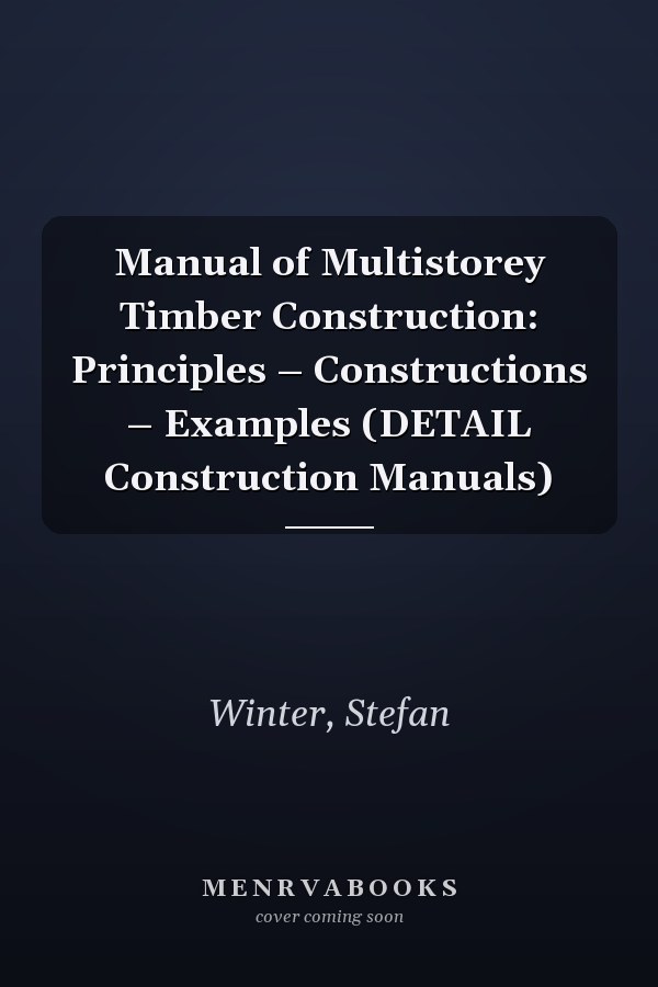 Manual of Multistorey Timber Construction: Principles – Constructions – Examples (DETAIL Construction Manuals)