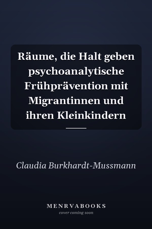 Räume, die Halt geben psychoanalytische Frühprävention mit Migrantinnen und ihren Kleinkindern