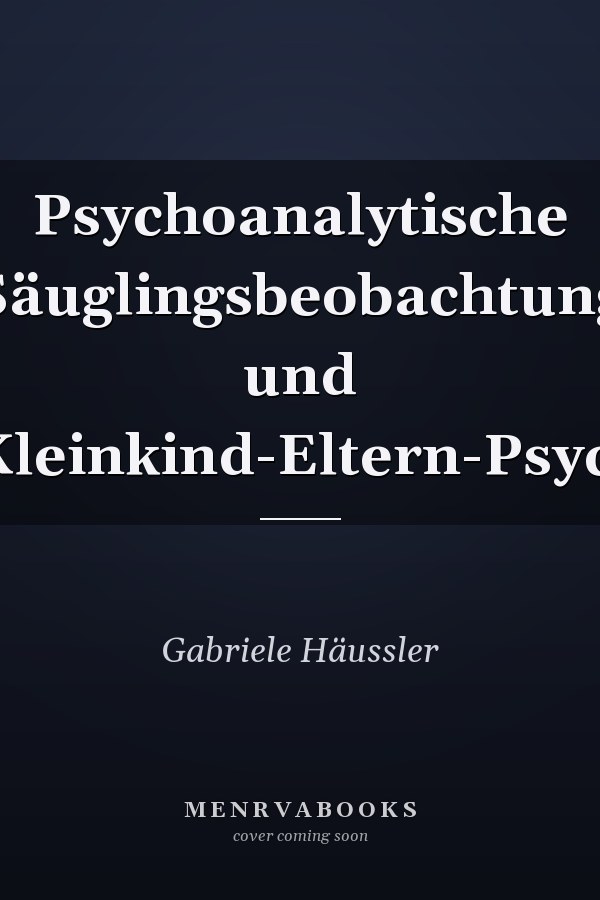 Psychoanalytische Säuglingsbeobachtung und Säuglings-Kleinkind-Eltern-Psychotherapie