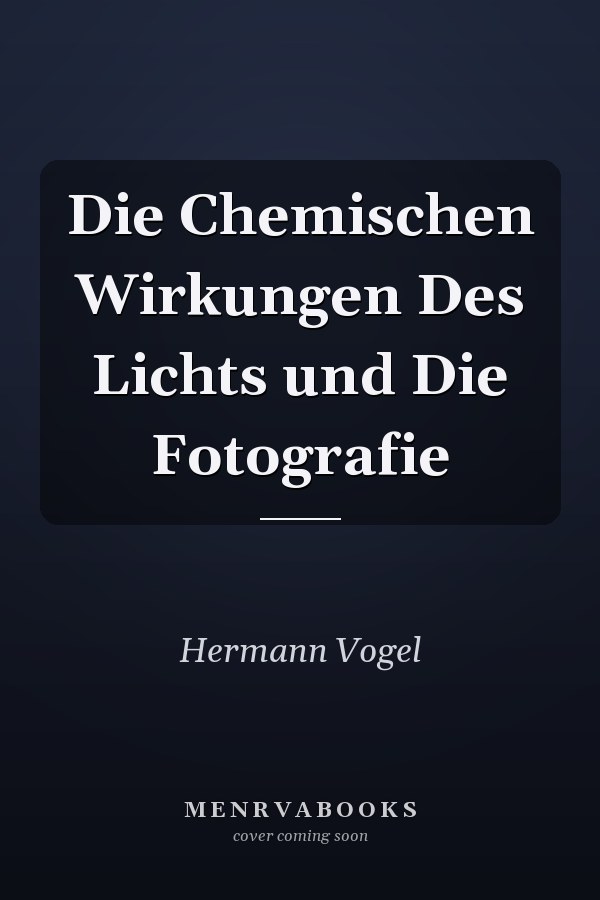 Die Chemischen Wirkungen Des Lichts und Die Fotografie