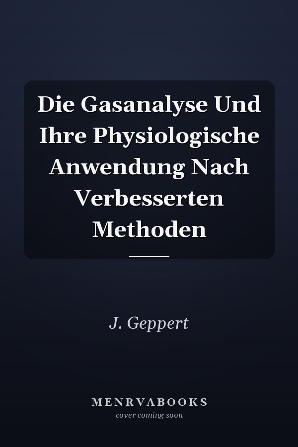 Die Gasanalyse Und Ihre Physiologische Anwendung Nach Verbesserten Methoden