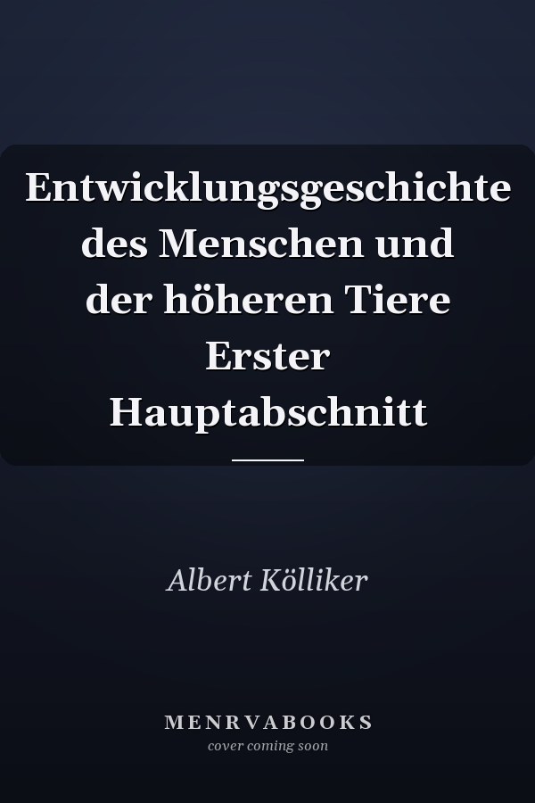 Entwicklungsgeschichte des Menschen und der höheren Tiere Erster Hauptabschnitt