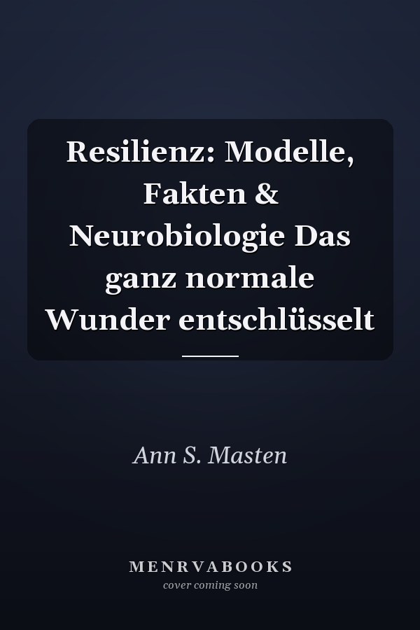 Resilienz: Modelle, Fakten & Neurobiologie Das ganz normale Wunder entschlüsselt
