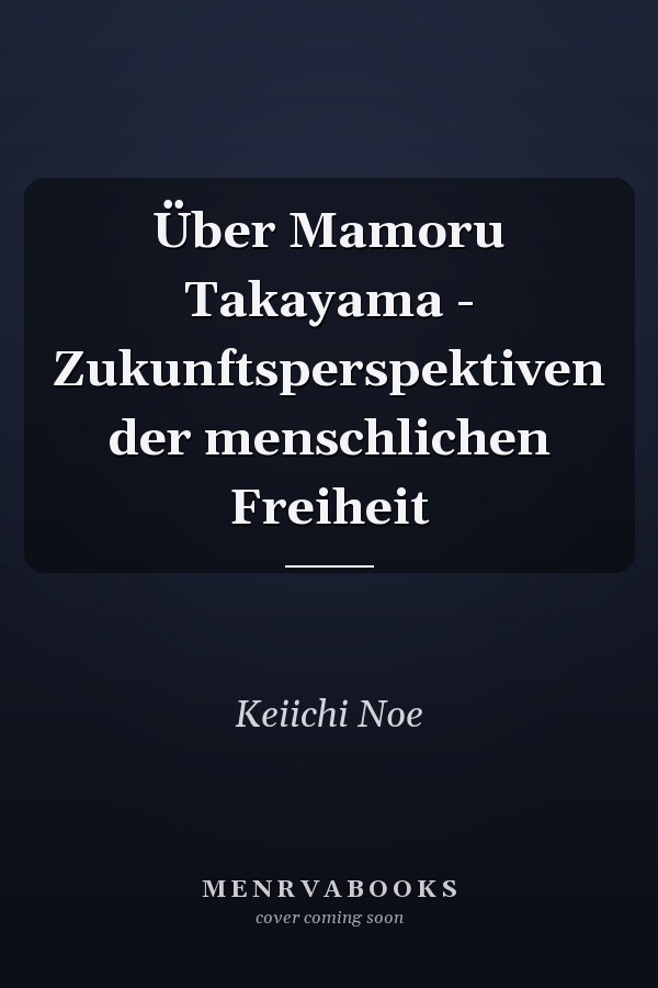 Über Mamoru Takayama - Zukunftsperspektiven der menschlichen Freiheit