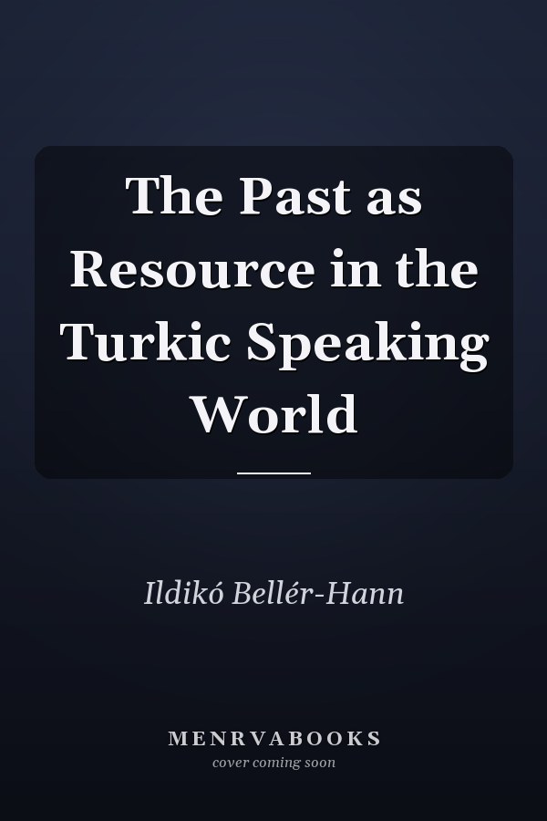 The Past as Resource in the Turkic Speaking World