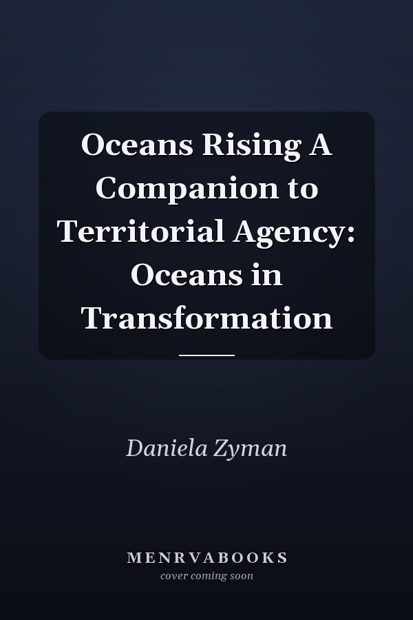 Oceans Rising A Companion to Territorial Agency: Oceans in Transformation
