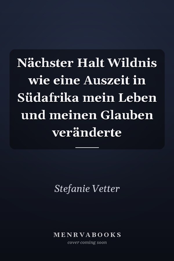 Nächster Halt Wildnis wie eine Auszeit in Südafrika mein Leben und meinen Glauben veränderte