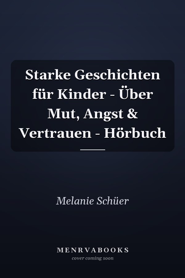 Starke Geschichten für Kinder - Über Mut, Angst & Vertrauen - Hörbuch