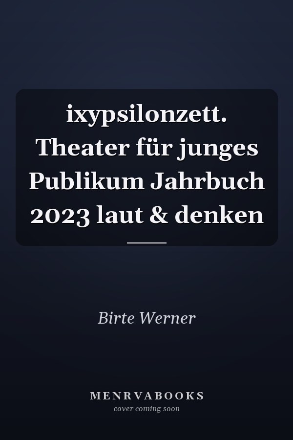 ixypsilonzett. Theater für junges Publikum Jahrbuch 2023 laut & denken