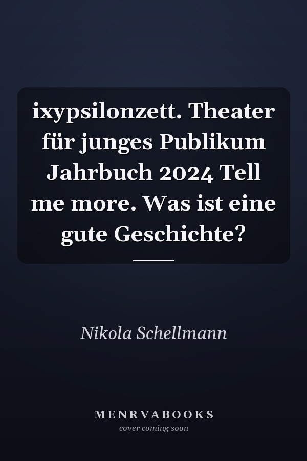 ixypsilonzett. Theater für junges Publikum Jahrbuch 2024 Tell me more. Was ist eine gute Geschichte?