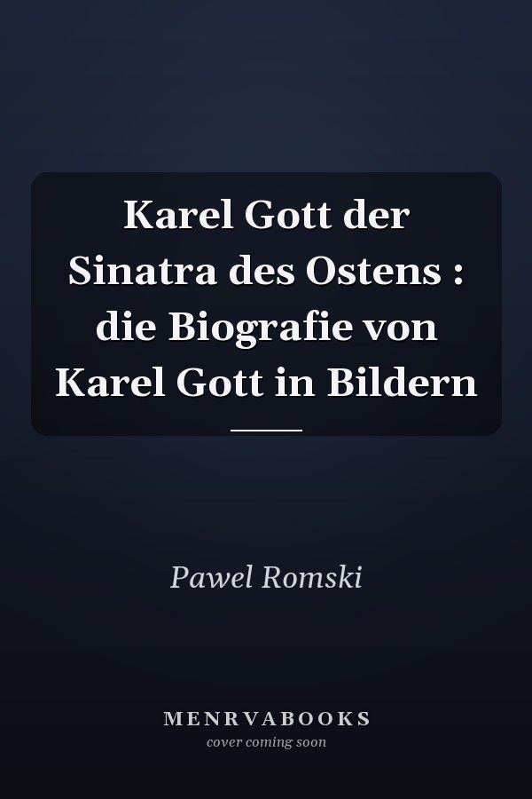 Karel Gott der Sinatra des Ostens : die Biografie von Karel Gott in Bildern