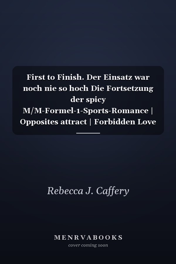 First to Finish. Der Einsatz war noch nie so hoch Die Fortsetzung der spicy M/M-Formel-1-Sports-Romance | Opposites attract | Forbidden Love