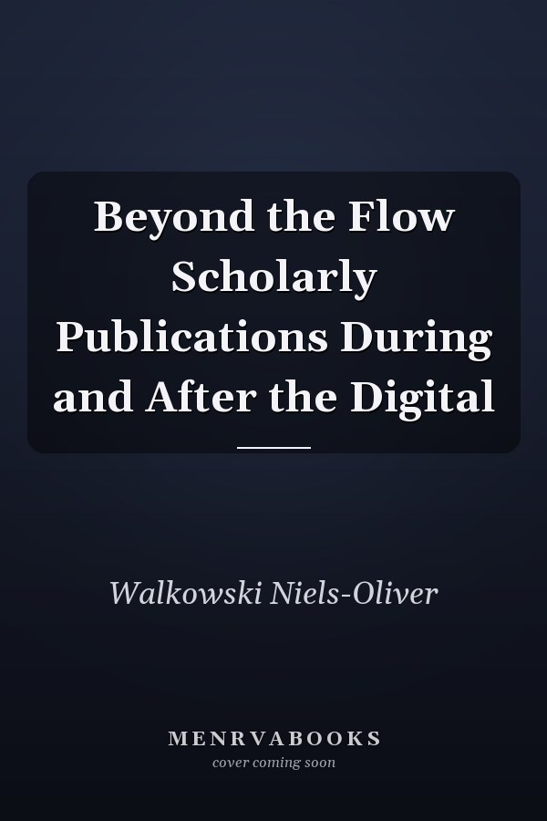 Beyond the Flow Scholarly Publications During and After the Digital