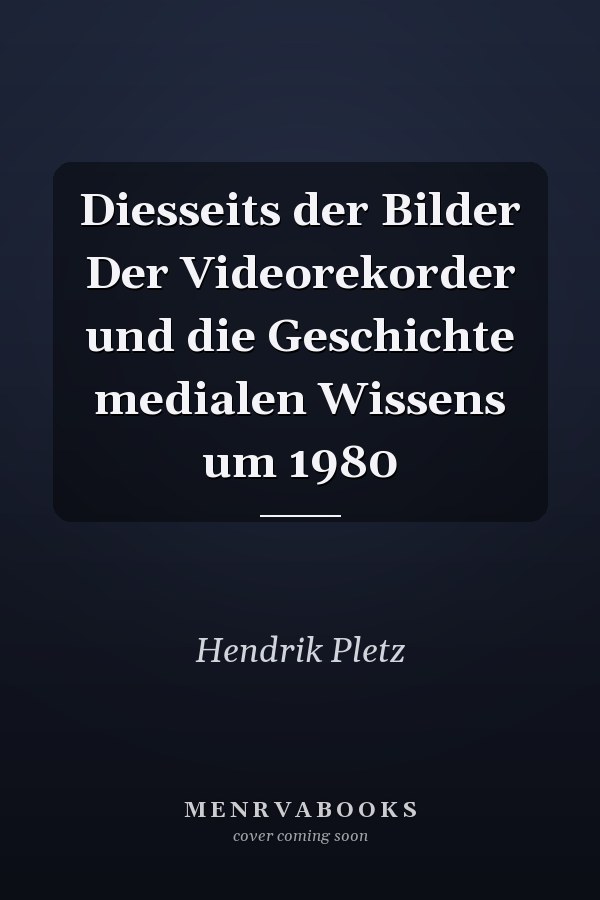 Diesseits der Bilder Der Videorekorder und die Geschichte medialen Wissens um 1980