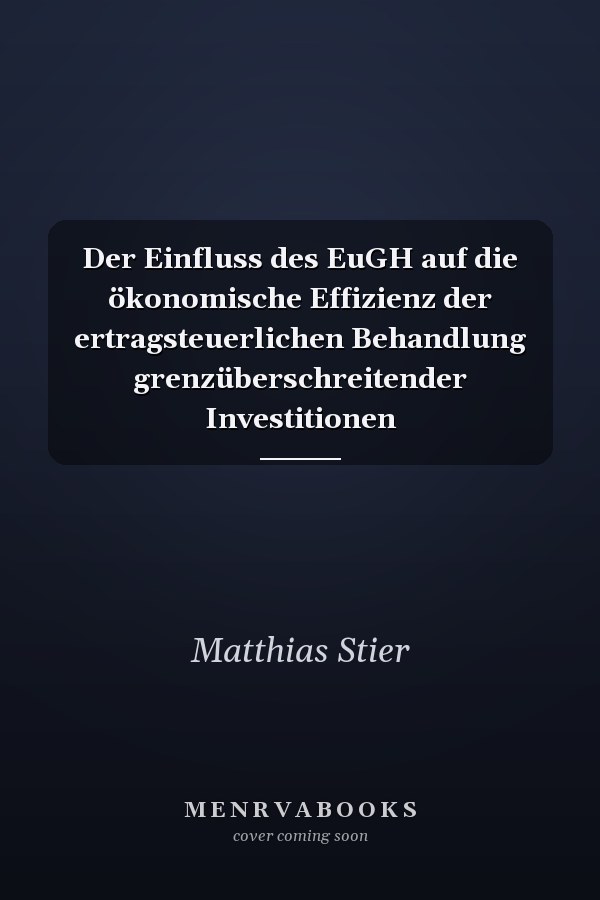 Der Einfluss des EuGH auf die ökonomische Effizienz der ertragsteuerlichen Behandlung grenzüberschreitender Investitionen