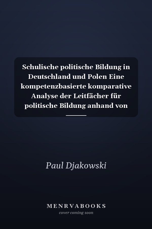 Schulische politische Bildung in Deutschland und Polen Eine kompetenzbasierte komparative Analyse der Leitfächer für politische Bildung anhand von Stundentafeln und Curricula allgemeinbildender staatlicher Schulformen der Primarstufe sowie der Sekundarstufen I und II im Schuljahr 2019/20