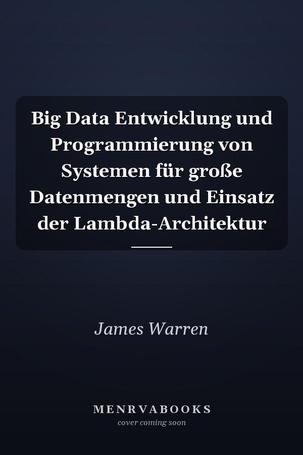 Big Data Entwicklung und Programmierung von Systemen für große Datenmengen und Einsatz der Lambda-Architektur