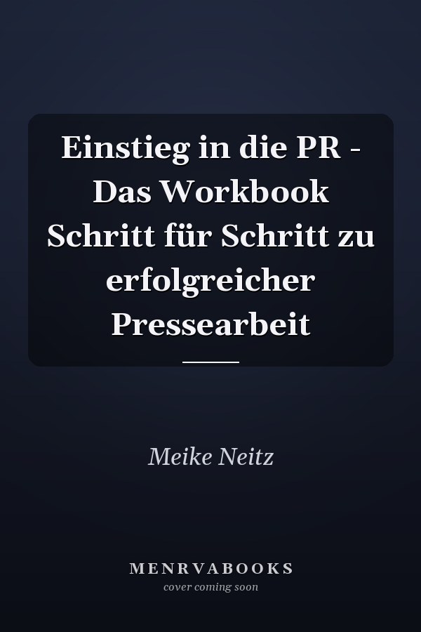Einstieg in die PR - Das Workbook Schritt für Schritt zu erfolgreicher Pressearbeit