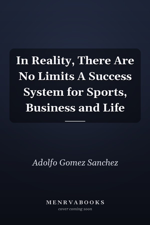 In Reality, There Are No Limits A Success System for Sports, Business and Life