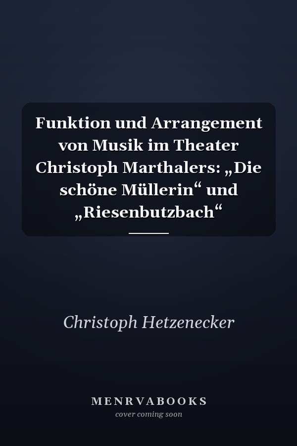 Funktion und Arrangement von Musik im Theater Christoph Marthalers: „Die schöne Müllerin“ und „Riesenbutzbach“
