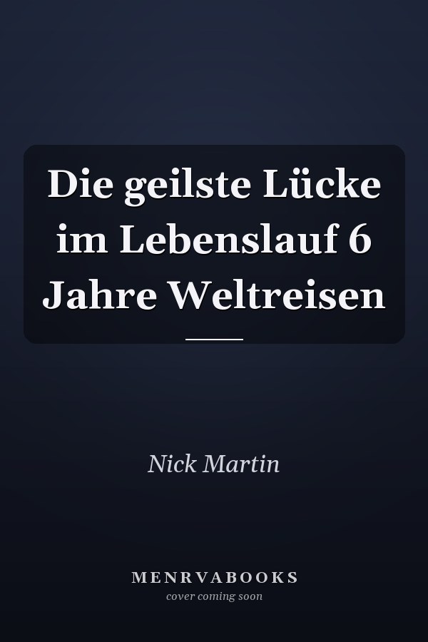 Die geilste Lücke im Lebenslauf 6 Jahre Weltreisen