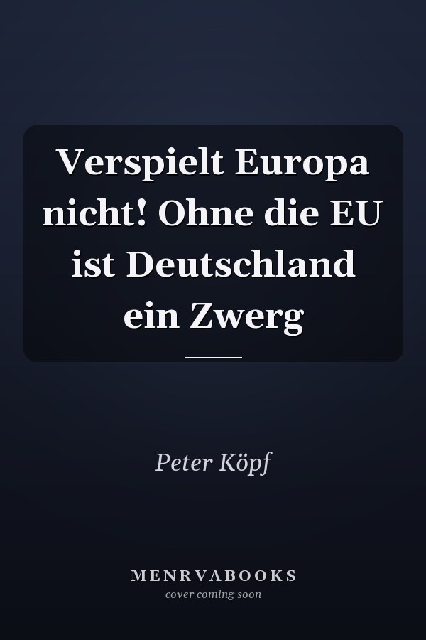 Verspielt Europa nicht! Ohne die EU ist Deutschland ein Zwerg