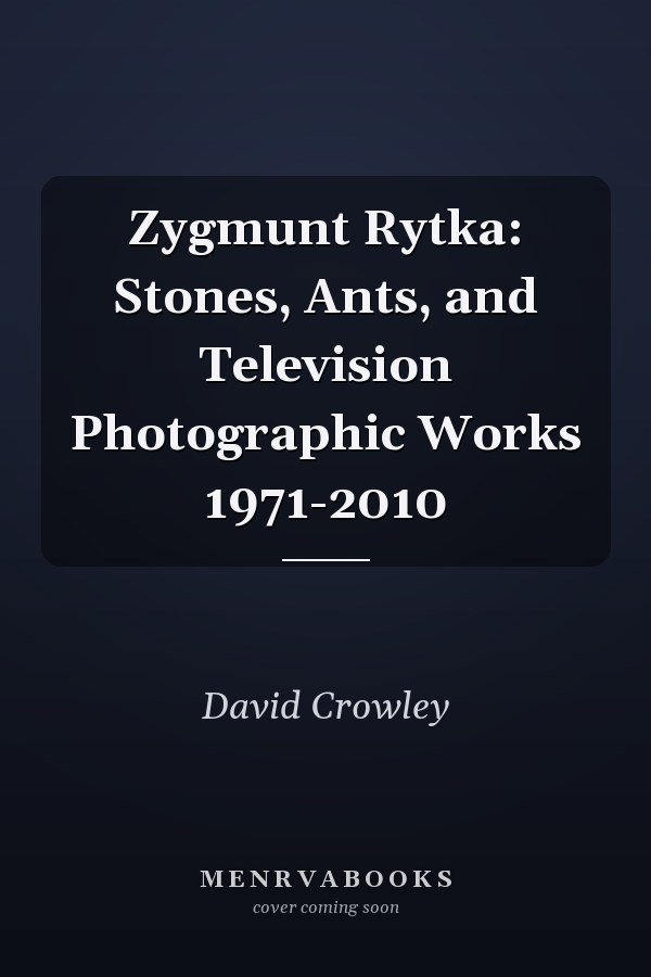 Zygmunt Rytka: Stones, Ants, and Television Photographic Works 1971-2010