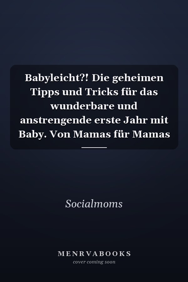 Babyleicht?! Die geheimen Tipps und Tricks für das wunderbare und anstrengende erste Jahr mit Baby. Von Mamas für Mamas