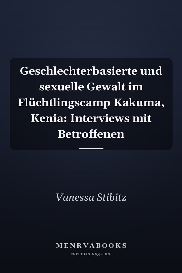 Geschlechterbasierte und sexuelle Gewalt im Flüchtlingscamp Kakuma, Kenia: Interviews mit Betroffenen