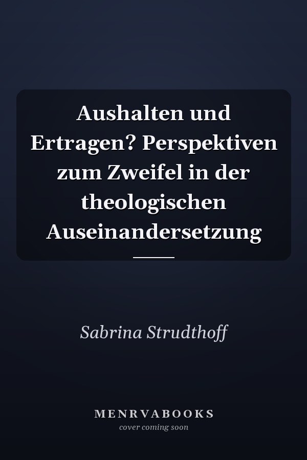Aushalten und Ertragen? Perspektiven zum Zweifel in der theologischen Auseinandersetzung