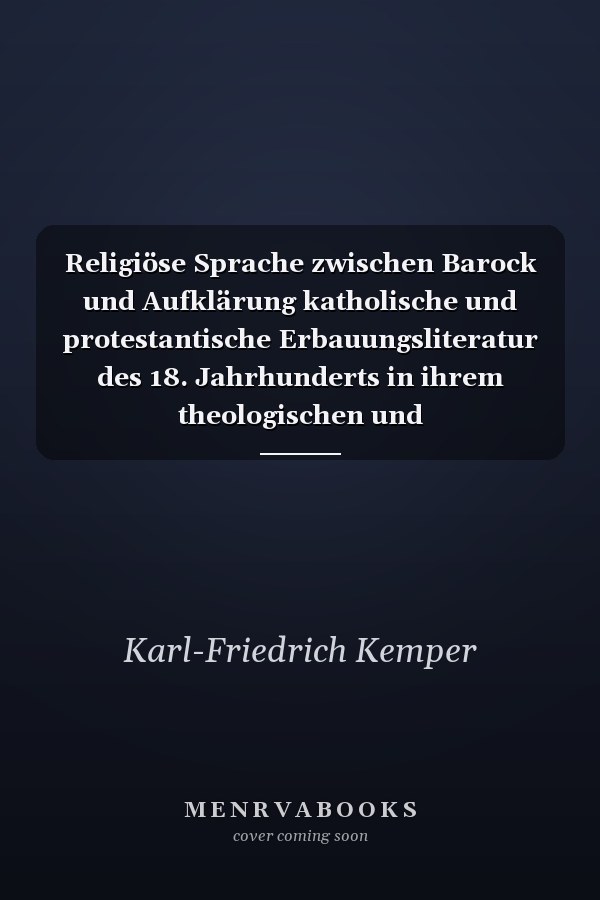 Religiöse Sprache zwischen Barock und Aufklärung katholische und protestantische Erbauungsliteratur des 18. Jahrhunderts in ihrem theologischen und frömmigkeitsgeschichtlichen Kontext