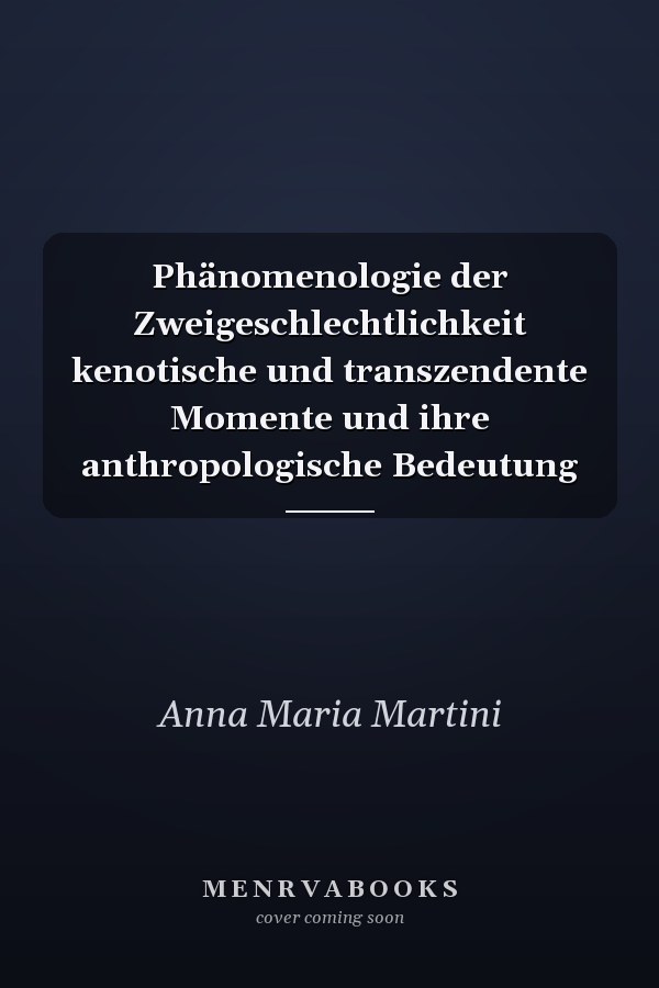 Phänomenologie der Zweigeschlechtlichkeit kenotische und transzendente Momente und ihre anthropologische Bedeutung