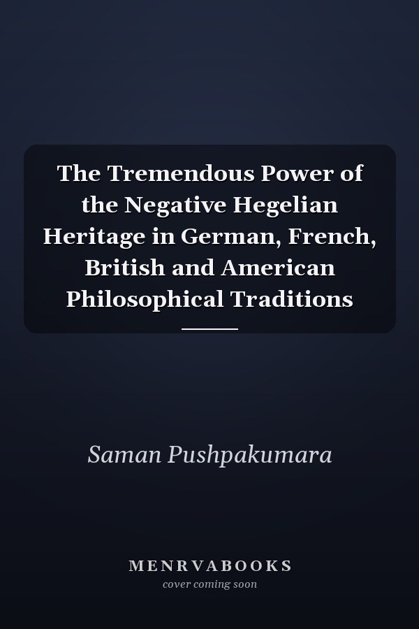 The Tremendous Power of the Negative Hegelian Heritage in German, French, British and American Philosophical Traditions
