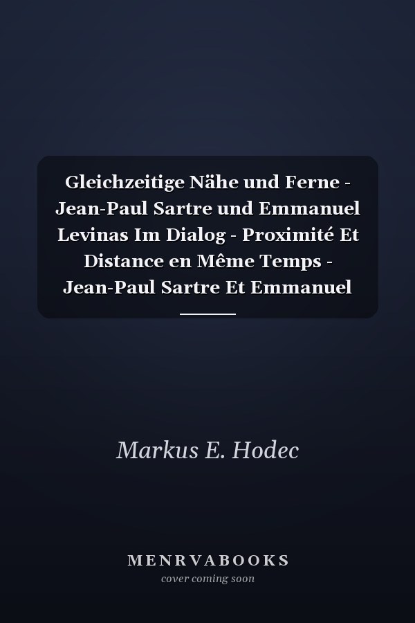 Gleichzeitige Nähe und Ferne - Jean-Paul Sartre und Emmanuel Levinas Im Dialog - Proximité Et Distance en Même Temps - Jean-Paul Sartre Et Emmanuel Levinas en Dialogue